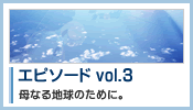 エピソード vol.3：母なる地球のために。