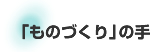 「ものづくり」の手